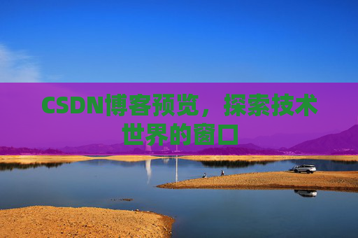 CSDN博客预览，探索技术世界的窗口